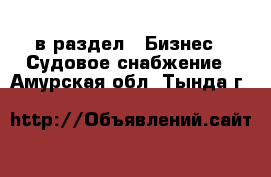  в раздел : Бизнес » Судовое снабжение . Амурская обл.,Тында г.